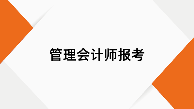 管理會(huì)計(jì)師的報(bào)名入口在哪兒？附流程介紹！