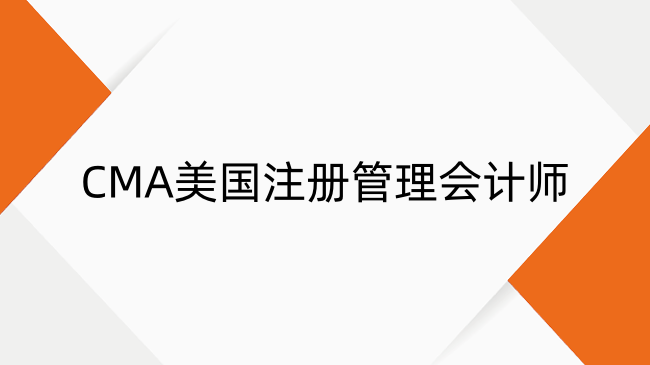 CMA美國(guó)注冊(cè)管理會(huì)計(jì)師考試介紹及證書含金量深度解析
