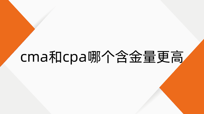 cma和cpa哪個(gè)含金量更高？考試難度及職業(yè)含金量對(duì)比