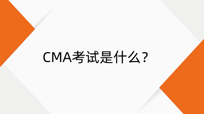 CMA考試是什么？CMA考試內(nèi)容及考試條件詳解